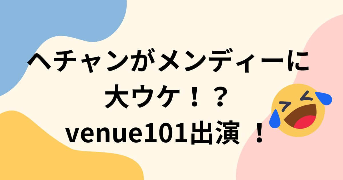 へチャンがメンディーに大ウケ
