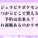 ジェラピケポケモン何時からどこで買える？予約は？売り切れ再販はある？