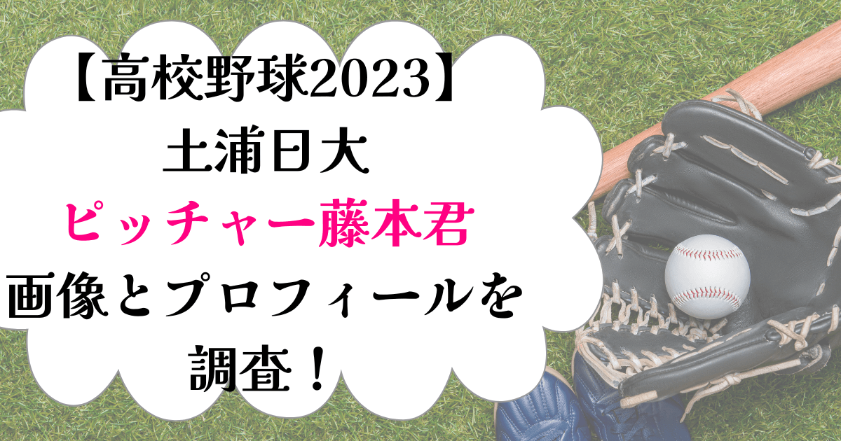 土浦日大ピッチャー藤本くん