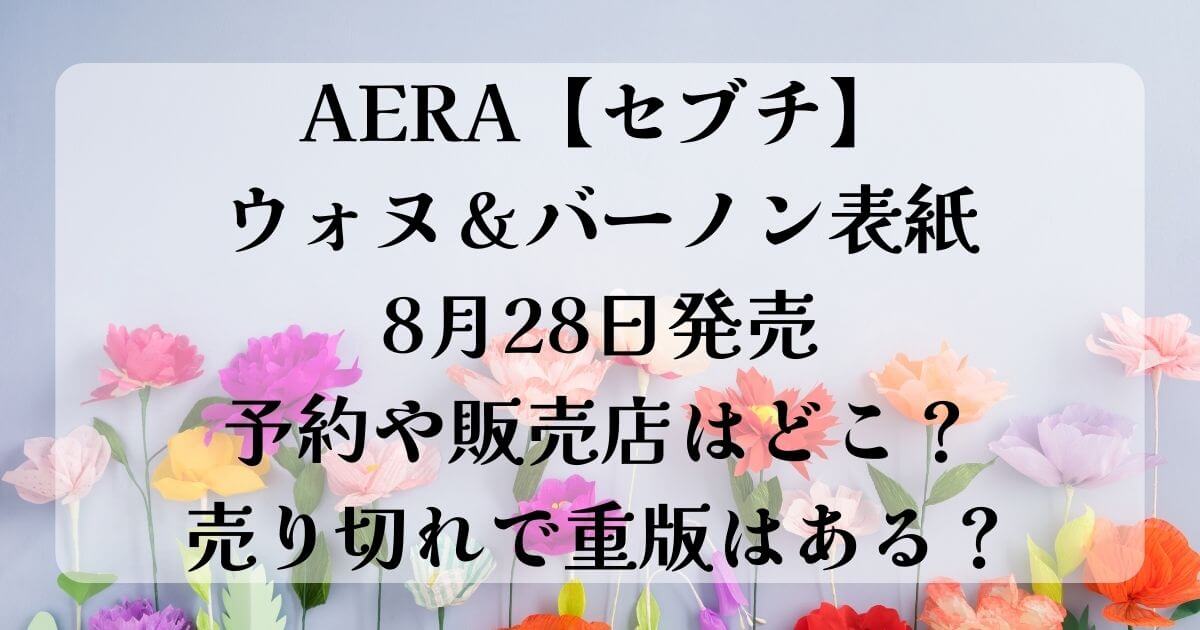 AERA【セブチ】ウォヌ＆バーノン表紙8月28日発売予約や販売店はどこ？売り切れで重版はある？