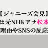 【ジャニーズ会見】 司会者は元NHKアナ松本和也！ 起用の理由やSNSの反応まとめ